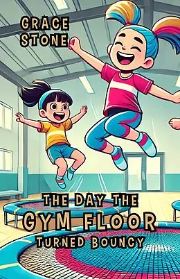 E-Book (epub) The Day the Gym Floor Turned Bouncy von Grace Stone