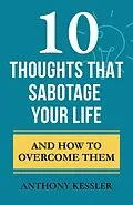 E-Book (epub) 10 Thoughts That Sabotage Your Life von Anthony Kessler