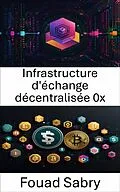 E-Book (epub) Infrastructure d'échange décentralisée 0x von Fouad Sabry