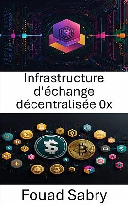 E-Book (epub) Infrastructure d'échange décentralisée 0x von Fouad Sabry