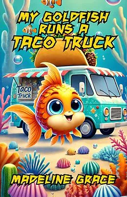 E-Book (epub) My Goldfish Runs a Taco Truck von Madeline Grace