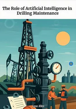 E-Book (epub) The Role of Artificial Intelligence in Drilling Maintenance von Leon Allen