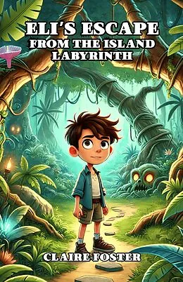 E-Book (epub) Eli's Escape From the Island Labyrinth von Claire Foster