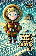 E-Book (epub) Ingrid's Escape from the Arctic Ice von Claire Foster