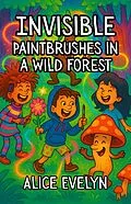 E-Book (epub) Invisible Paintbrushes in a Wild Forest von Alice Evelyn