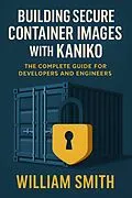 E-Book (epub) Building Secure Container Images with Kaniko von William Smith