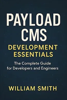 E-Book (epub) Payload CMS Development Essentials von William Smith