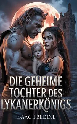 E-Book (epub) Die Geheime Tochter Des Lykanerkönigs von Isaac Freddie