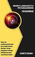 E-Book (epub) Neuro-linguistic Programming for Beginners von Kenneth Holman