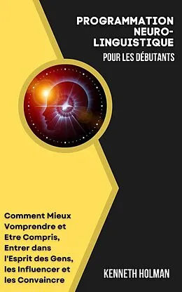 E-Book (epub) Programmation Neuro-linguistique Pour Les Débutants von Kenneth Holman