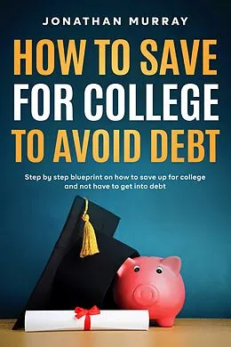 E-Book (epub) How To Save For College and Avoid Debt von Jonathan Murray