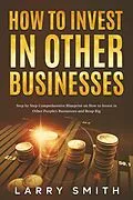 E-Book (epub) How to Invest in Other Businesses von Larry Smith