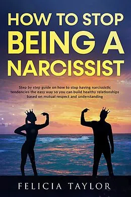 E-Book (epub) How To Stop Being A Narcissist von Felicia Taylor