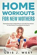 E-Book (epub) Home Workouts for New Mothers von Lois J. West