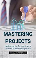 E-Book (epub) Mastering Projects von Melissa Wyatt Graves
