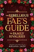 E-Book (epub) The Rebellious Fae's Guide To Family Rivalries von Ariana Jade, Arizona Tape