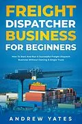 E-Book (epub) Freight Dispatcher Business for Beginners von Andrew Yates