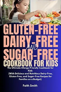 E-Book (epub) Gluten-Free, Dairy-Free, and Sugar-Free Cookbook for Kids von Faith Smith