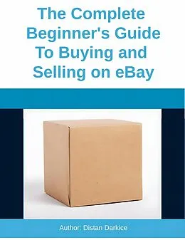 E-Book (epub) The Complete Beginner's Guide To Buying and Selling on eBay von Distan Darkice