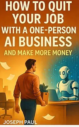 E-Book (epub) How to Quit your Job with a one-person AI business and make more money von Joseph Paul