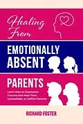 E-Book (epub) Healing From Emotionally Absent Parents von Richard Foster