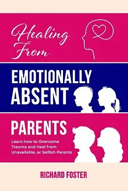 E-Book (epub) Healing From Emotionally Absent Parents von Richard Foster