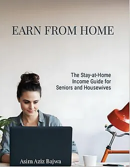 E-Book (epub) The Stay-at-Home Income Guide for Seniors and Housewives von Asim Aziz Bajwa, 'Designrr.io
