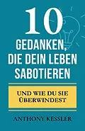 E-Book (epub) 10 Gedanken, Die Dein Leben Sabotieren von Anthony Kessler
