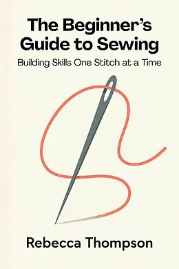 E-Book (epub) The Beginner's Guide to Sewing von Rebecca Thompson, Crosspoint Editions