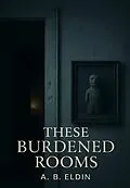 E-Book (epub) These Burdened Rooms von A. B Eldin