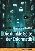 E-Book (epub) Die dunkle Seite der Informatik von Barnabas Bartfai