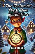 E-Book (epub) The Christmas Clock That Saved Time von Ella Moore