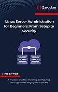 E-Book (epub) Linux Server Administration for Beginners von Miles Everhart