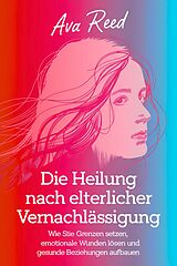 E-Book (epub) Die Heilung Nach Elterlicher Vernachlässigung von Ava Reed