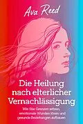 E-Book (epub) Die Heilung Nach Elterlicher Vernachlässigung von Ava Reed