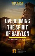 E-Book (epub) Overcoming The Spirit of Babylon von Tella Olayeri