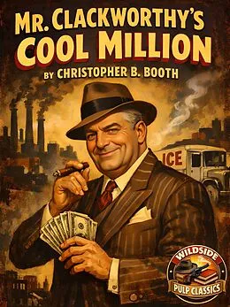 E-Book (epub) Mr. Clackworthy's Cool Million von Christopher B. Booth