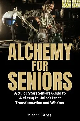 E-Book (epub) Alchemy for Seniors von Michael Gregg