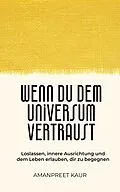 E-Book (epub) Wenn du dem Universum vertraust von Amanpreet Kaur