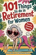 E-Book (epub) 101 Things to Do in Retirement for Women von Happy Pages Press