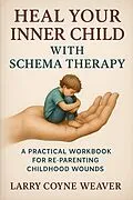 E-Book (epub) Heal Your Inner Child with Schema Therapy von Larry Coyne Weaver