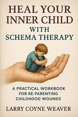 E-Book (epub) Heal Your Inner Child with Schema Therapy von Larry Coyne Weaver