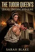 E-Book (epub) The Tudor Queen's Bound, Breeding Seed-Slave von Sarah Blake