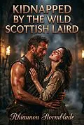 E-Book (epub) Kidnapped By The Wild Scottish Laird von Rhiannon Stormblade