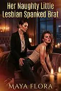 E-Book (epub) Her Naughty Little Lesbian Spanked Brat von Maya Flora