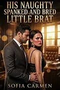 E-Book (epub) His Naughty Spanked And Bred Little Brat von Sofia Carmen