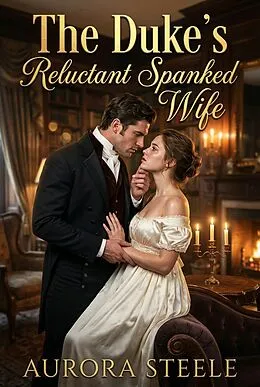 E-Book (epub) The Duke's Reluctant Spanked Wife von Emma Mate