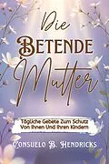 E-Book (epub) Die Betende Mutter von Consuelo B. Hendricks