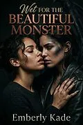E-Book (epub) Wet for the Beautiful Monster von Emberly Kade