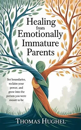 E-Book (epub) Healing from Emotionally Immature Parents von Thomas Hughel